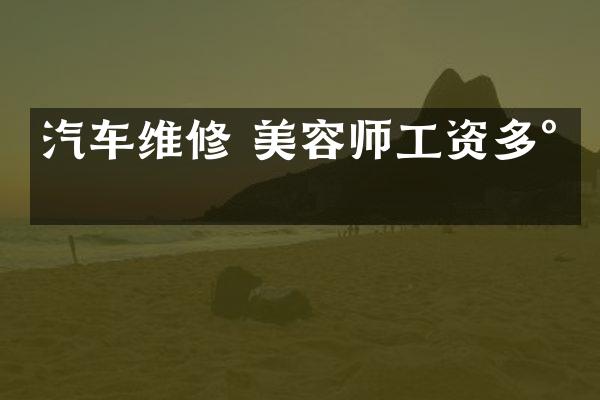 汽车维修 美容师工资多少