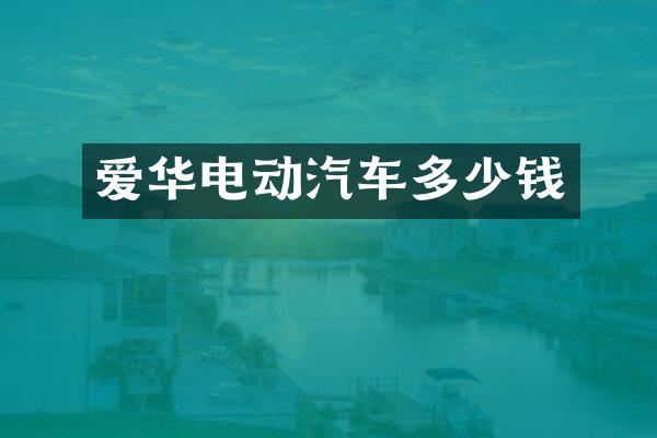 爱华电动汽车多少钱