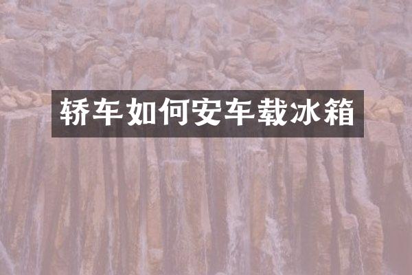 轿车如何安车载冰箱