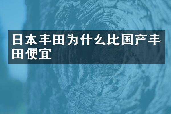 日本丰田为什么比国产丰田便宜