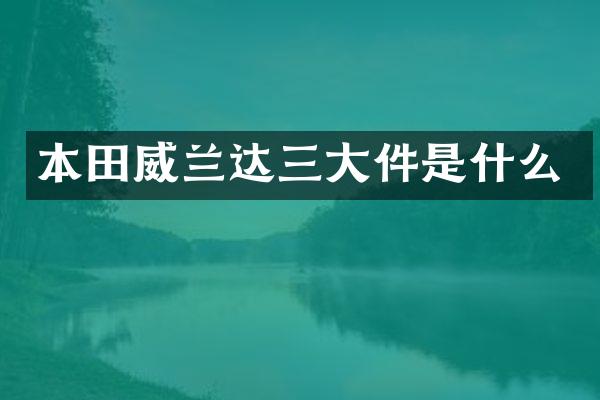 本田威兰达三大件是什么