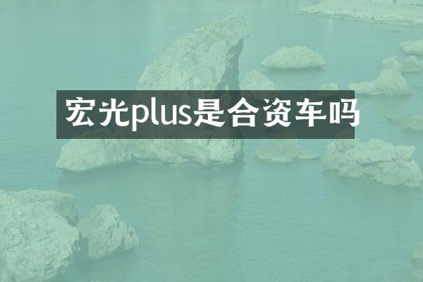 宏光plus是合资车吗