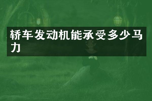 轿车发动机能承受多少马力
