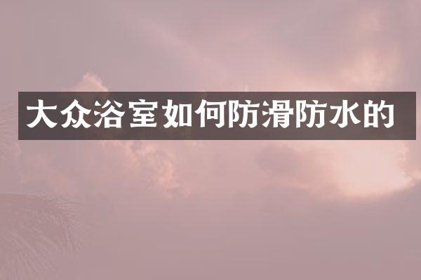 大众浴室如何防滑防水的