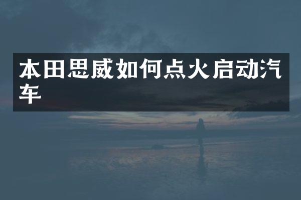 本田思威如何点火启动汽车