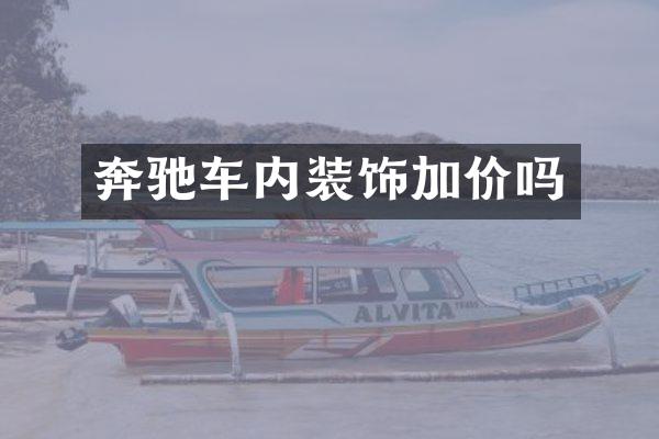 奔驰车内装饰加价吗