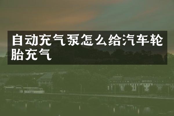 自动充气泵怎么给汽车轮胎充气