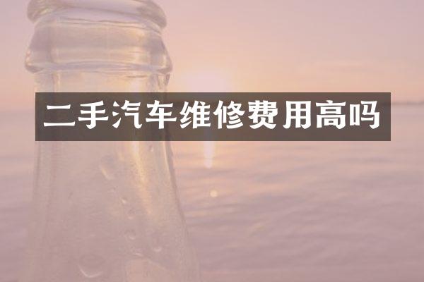 二手汽车维修费用高吗
