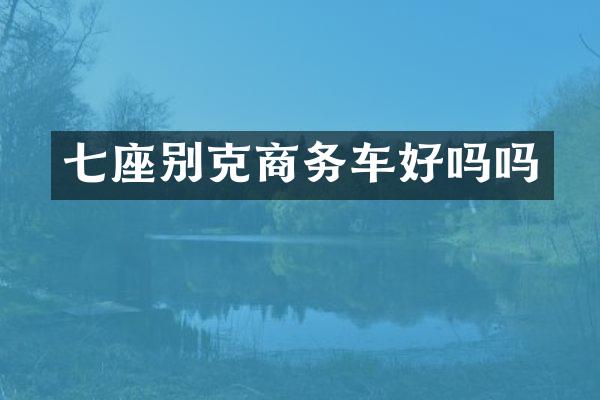 七座别克商务车好吗吗