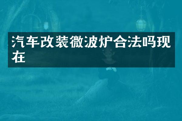 汽车改装微波炉合法吗现在
