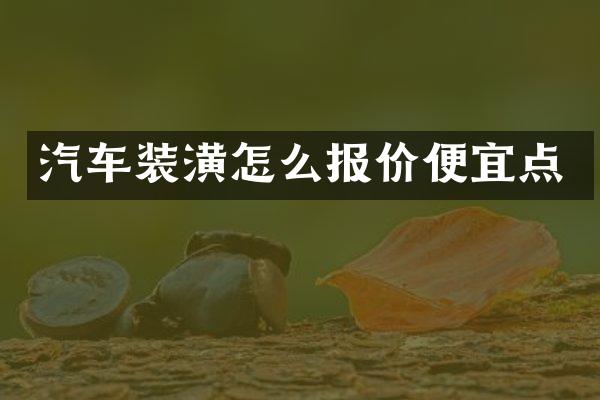汽车装潢怎么报价便宜点