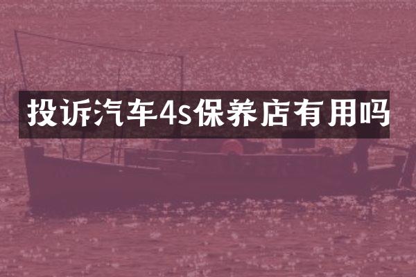 投诉汽车4s保养店有用吗