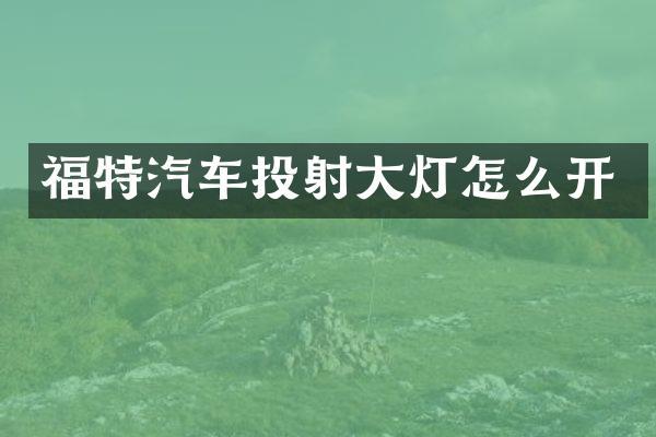 福特汽车投射大灯怎么开