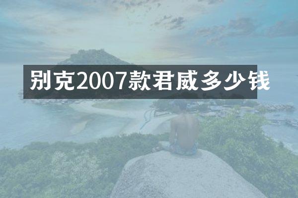 别克2007款君威多少钱