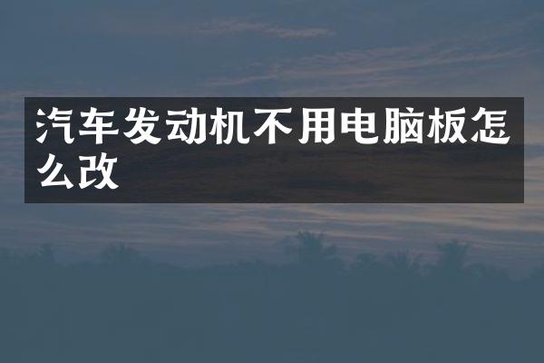 汽车发动机不用电脑板怎么改