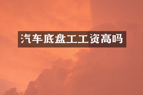 汽车底盘工工资高吗