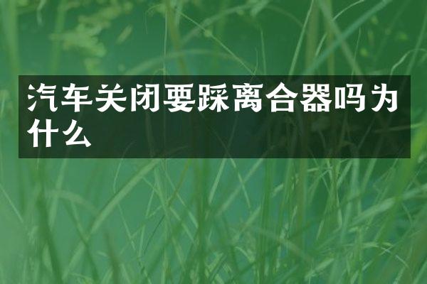 汽车关闭要踩离合器吗为什么