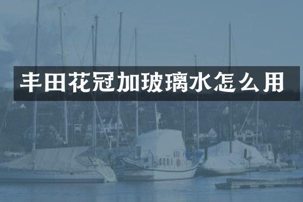 丰田花冠加玻璃水怎么用