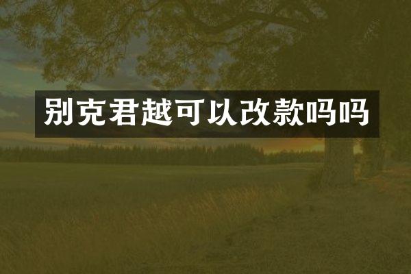 别克君越可以改款吗吗