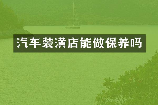 汽车装潢店能做保养吗
