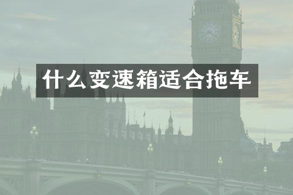 什么变速箱适合拖车