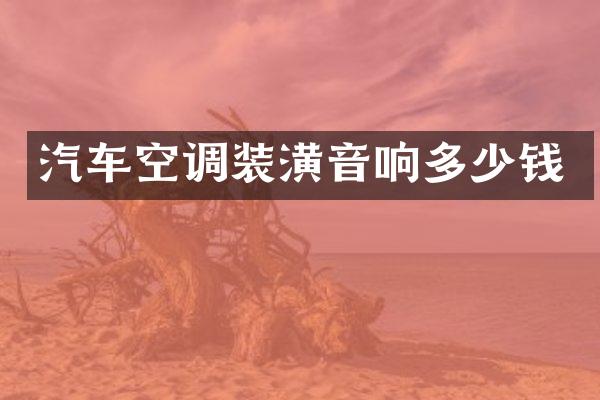 汽车空调装潢音响多少钱