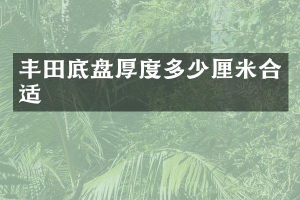 丰田底盘厚度多少厘米合适