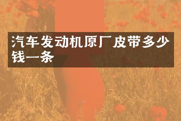 汽车发动机原厂皮带多少钱一条