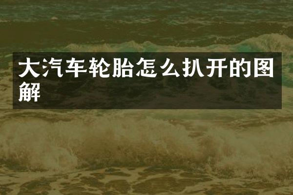 大汽车轮胎怎么扒开的图解