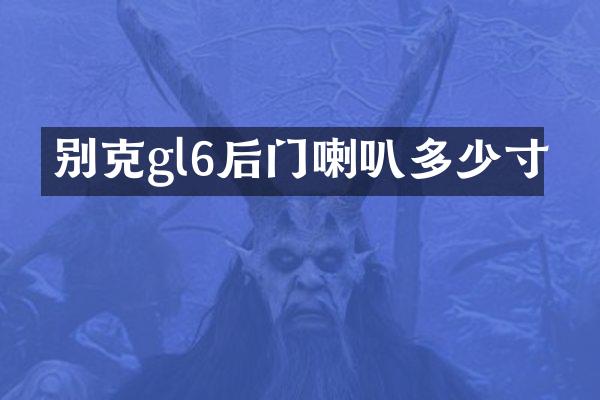 别克gl6后门喇叭多少寸