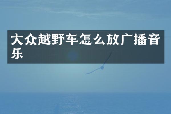 大众越野车怎么放广播音乐