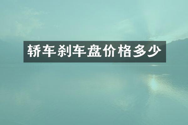 轿车刹车盘价格多少
