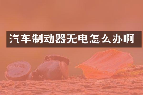 汽车制动器无电怎么办啊