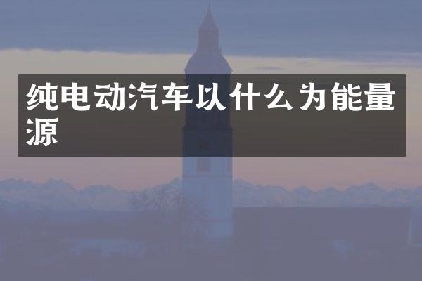 纯电动汽车以什么为能量源