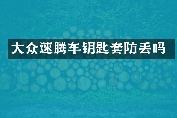 大众速腾车钥匙套防丢吗