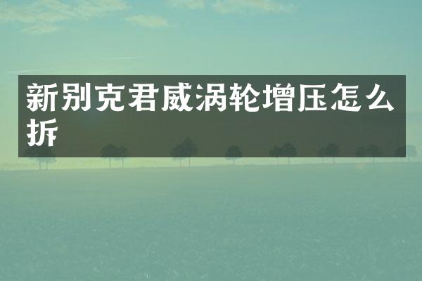 新别克君威涡轮增压怎么拆