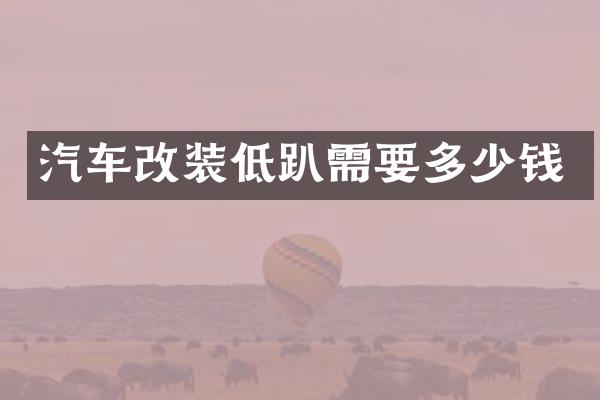 汽车改装低趴需要多少钱