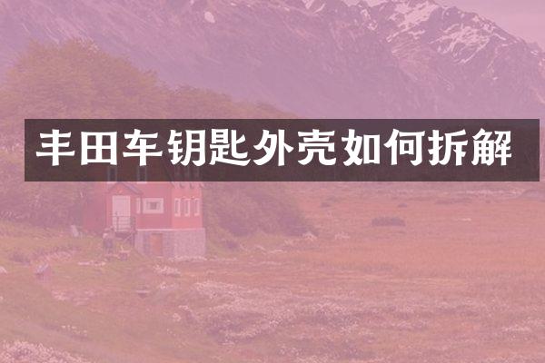 丰田车钥匙外壳如何拆解