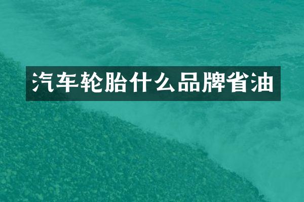 汽车轮胎什么品牌省油