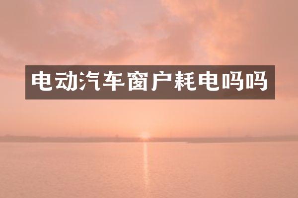 电动汽车窗户耗电吗吗