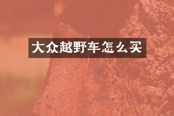 大众越野车怎么买