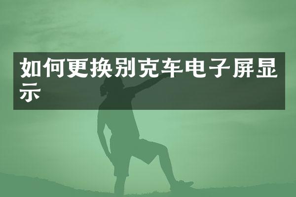 如何更换别克车电子屏显示