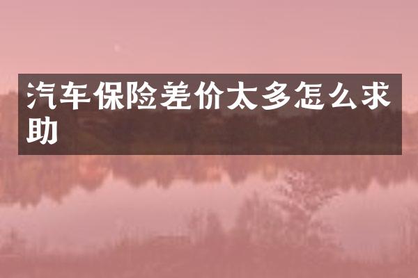 汽车保险差价太多怎么求助