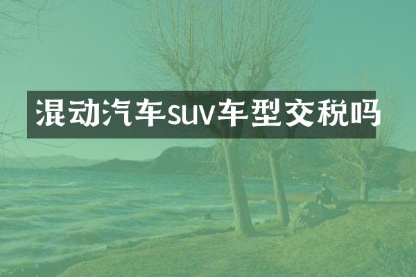 混动汽车suv车型交税吗