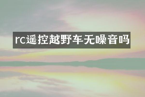 rc遥控越野车无噪音吗