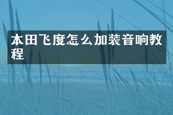 本田飞度怎么加装音响教程