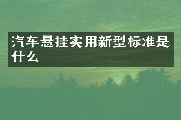 汽车悬挂实用新型标准是什么