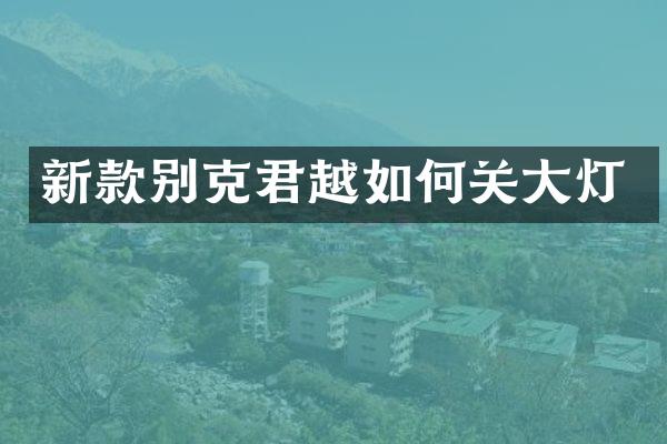 新款别克君越如何关大灯