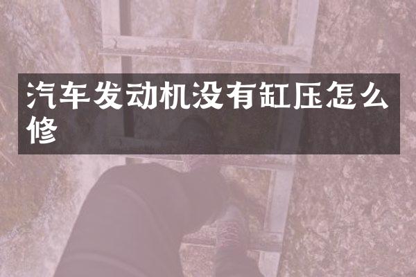 汽车发动机没有缸压怎么修
