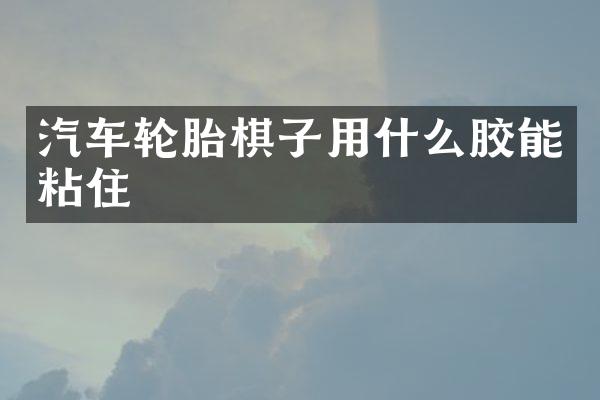 汽车轮胎棋子用什么胶能粘住